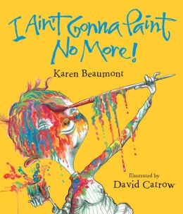 I Ain't Gonna Paint No More book by Karen Beaumont