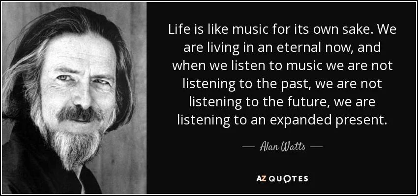 Alan Watts quote: Life is like music for its own sake. We are...